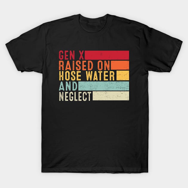 Gen X Raised On Hose Water And Neglect Funny Retro T-Shirt by Visual Vibes
